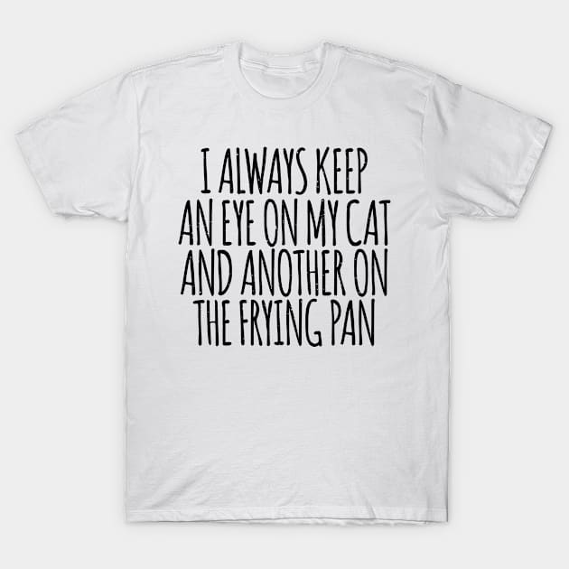 I Always Keep An Eye On My Cat And Another On The Frying Pan is a cool Animals design for topics and interests in cats, pets, animals. This design makes a fun novelty gift for everyone and any occasion. T-Shirt by shopbudgets